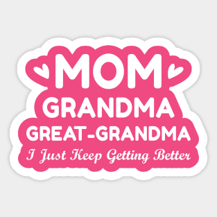 Mom Grandma Great Grandma I Just Keep Getting Better Sticker